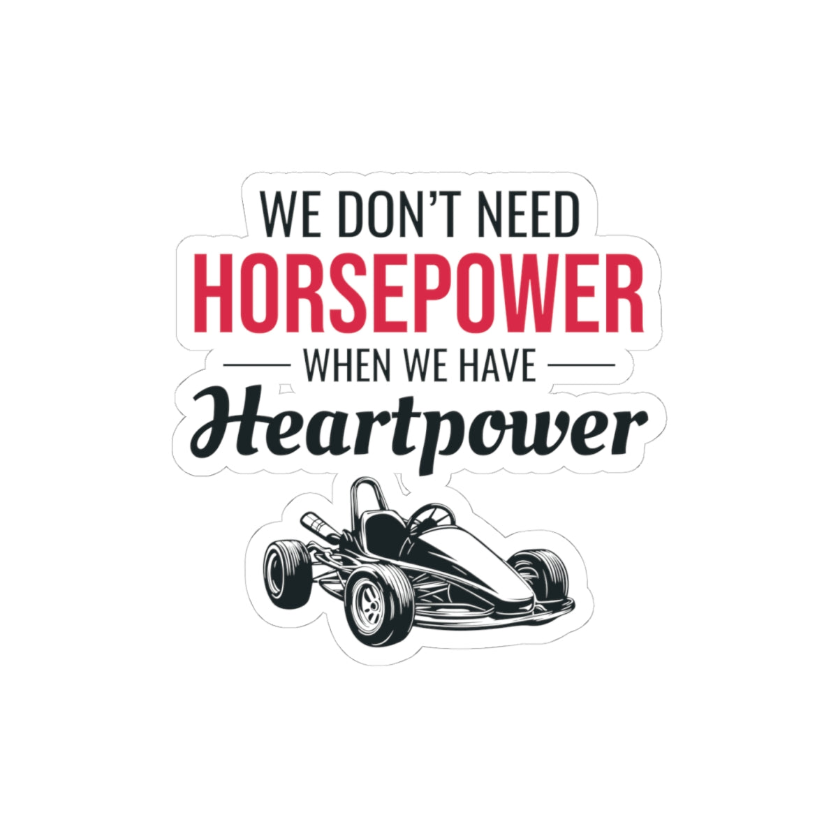 Go Kart Racing Sticker Vinyl - We Don’t Need Horsepower When We Have Heartpower