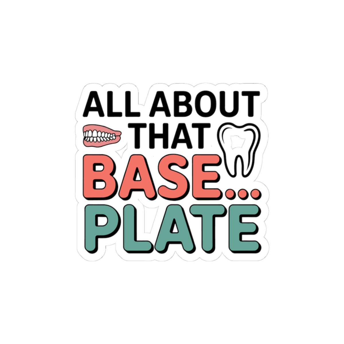 Dental Lab Humor Sticker - 'All About That Base Plate' Denture Vinyl Decal for Prosthetic Techs