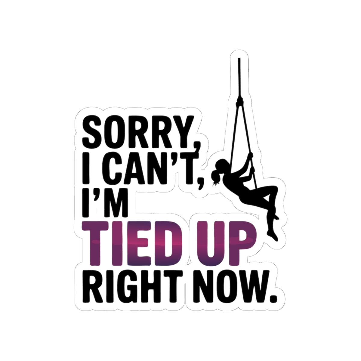 Aerial Silk Sticker – Funny Tied Up Quote Decal for Aerialists Silk Climb Performers and Circus Arts Athletes