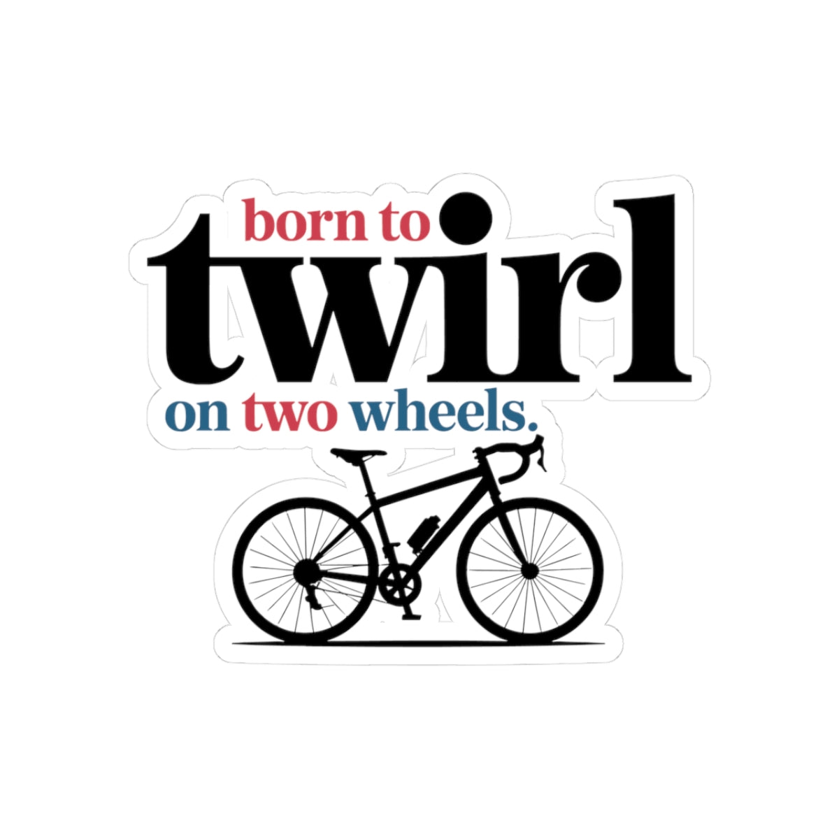 Born to Twirl Cycling Sticker - Two Wheels Balance Bike Vinyl Decal for Artistic Rhythmic Athletes, Studio Riders, Coach