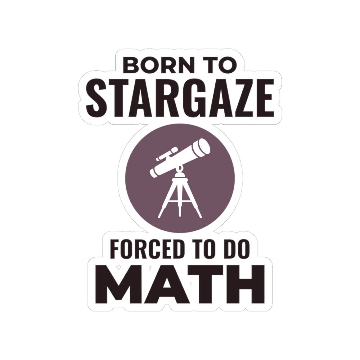 Astronomy Humor Sticker - Born to Stargaze Vinyl Decal for Math-Resistant Astrophysicists