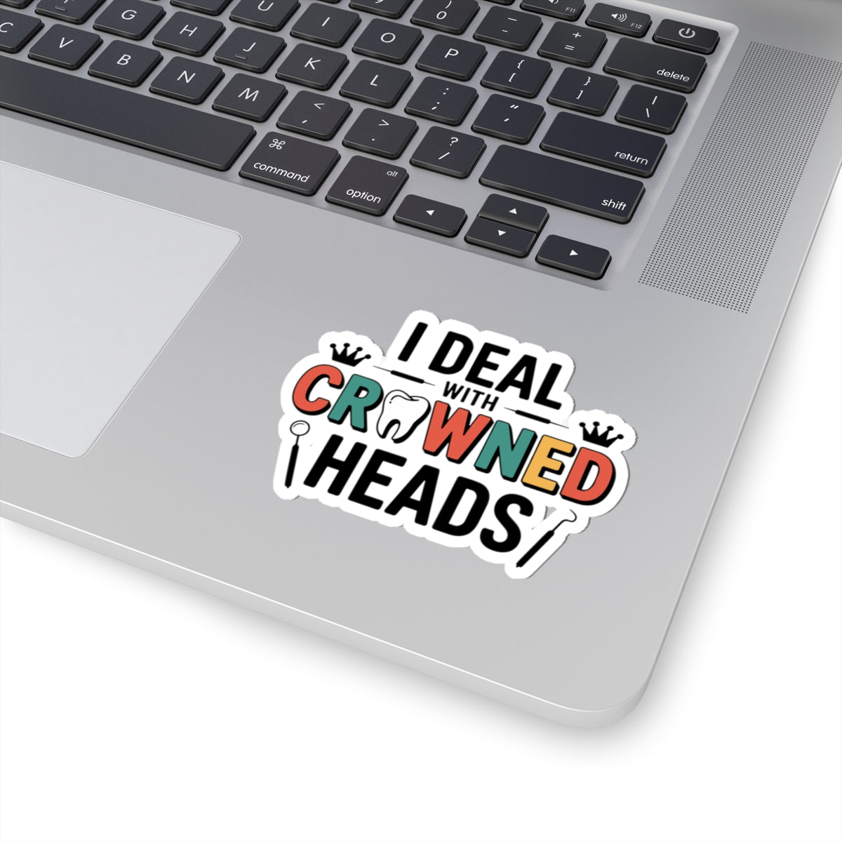 I Deal With Crowned Heads Sticker - Dental Lab Humor Vinyl Decal for Crown & Bridge Technicians