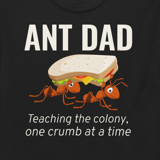Ant Dad T-shirt with 'Teaching the Colony, One Crumb at a Time' slogan