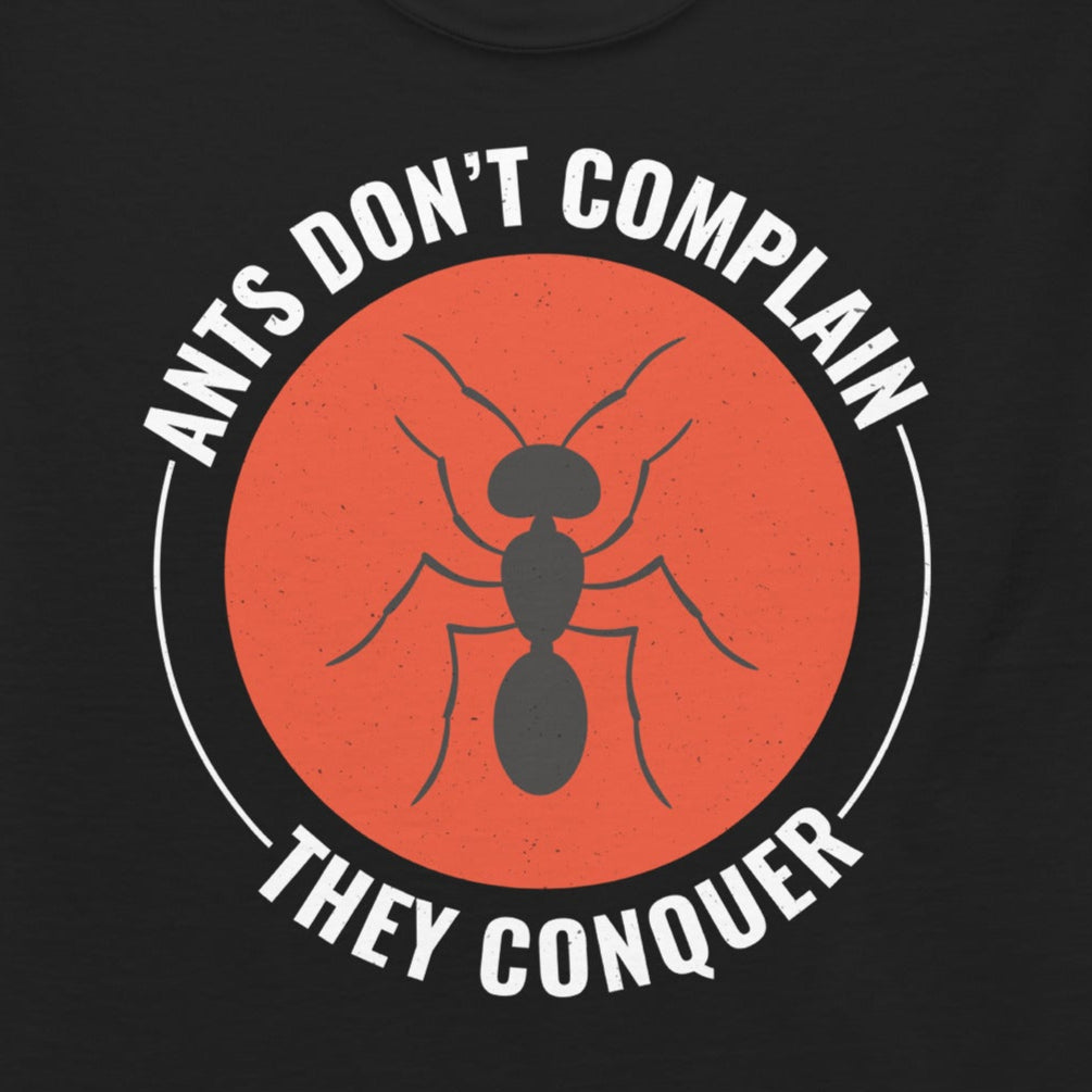Ant keeper T-shirt with 'Ants Don’t Complain, They Conquer' slogan
