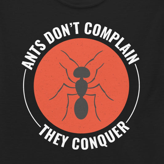 Ant keeper T-shirt with 'Ants Don’t Complain, They Conquer' slogan