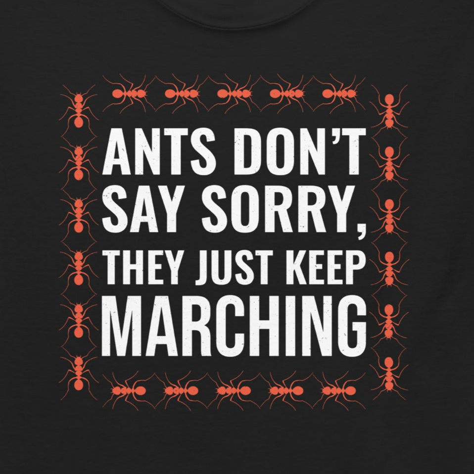 Ant keeper T-shirt with 'Ants Don’t Say Sorry, They Just Keep Marching' slogan