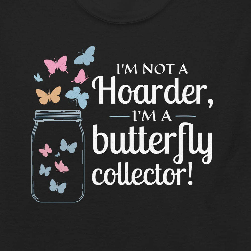 T-shirt with 'I'm Not a Hoarder, I'm a Butterfly Collector' text