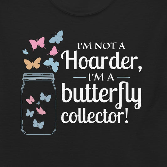 T-shirt with 'I'm Not a Hoarder, I'm a Butterfly Collector' text
