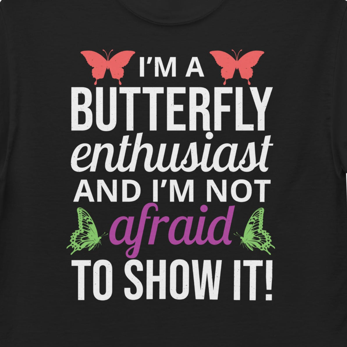 T-shirt with 'I'm a Butterfly Enthusiast and I'm Not Afraid to Show It' text