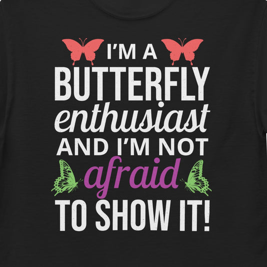 T-shirt with 'I'm a Butterfly Enthusiast and I'm Not Afraid to Show It' text