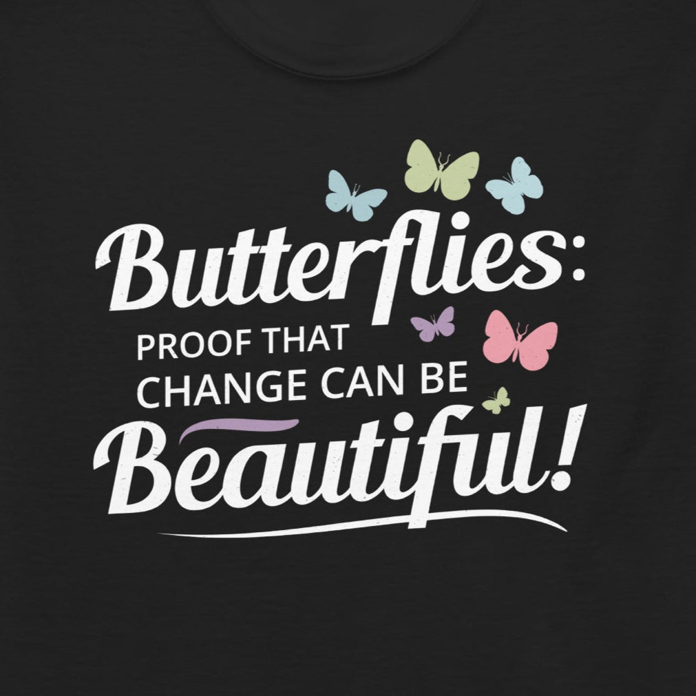 T-shirt with 'Butterflies: Proof That Change Can Be Beautiful' text