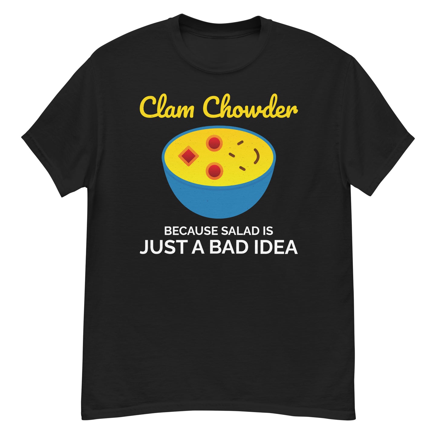 Clam Chowder T-Shirt: Clam Chowder – Because Salad is Just a Bad Idea