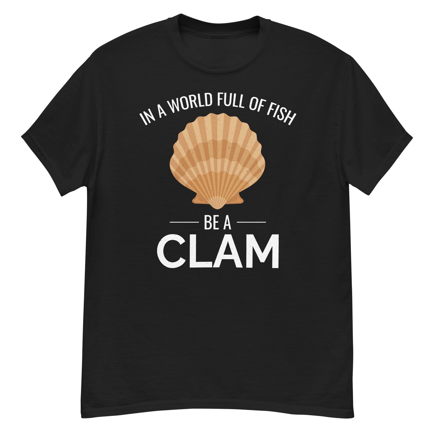 Clam Shell T-Shirt: In a World Full of Fish, Be a Clam