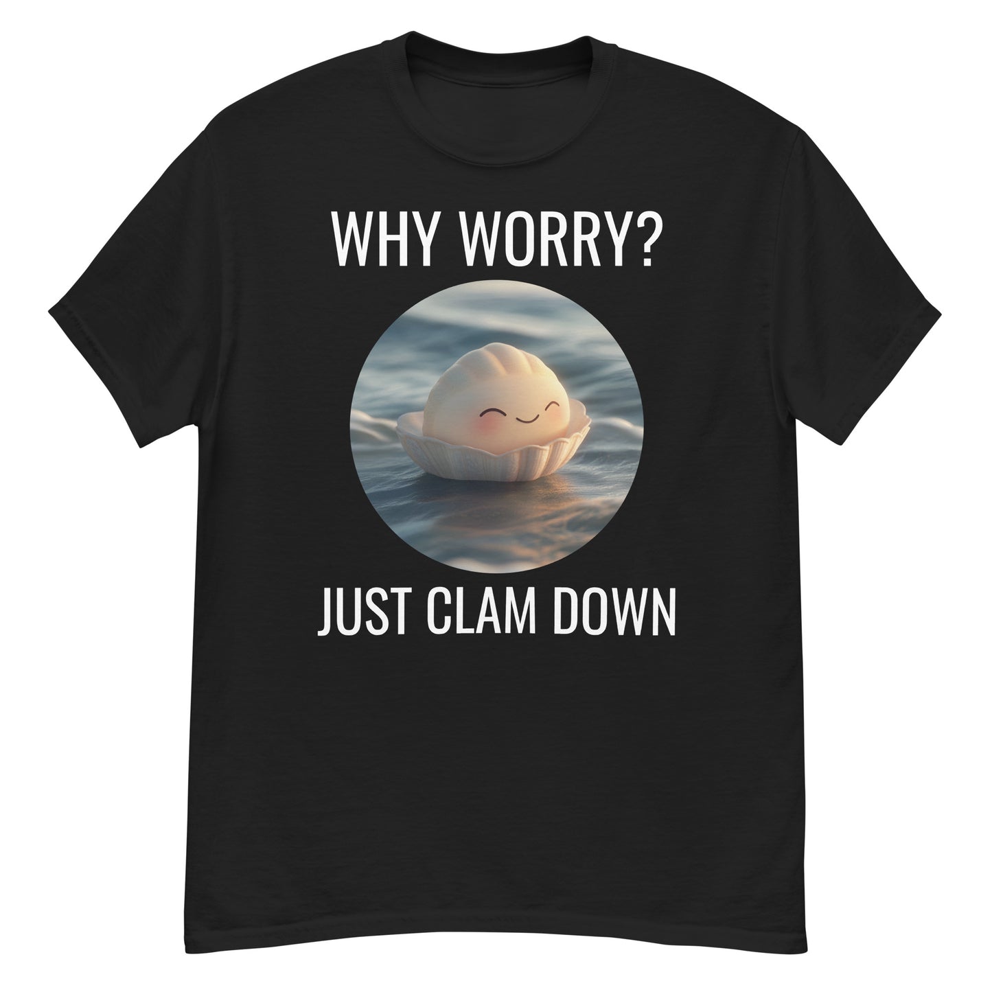 Clam Shell T-Shirt: Why Worry? Just Clam Down!