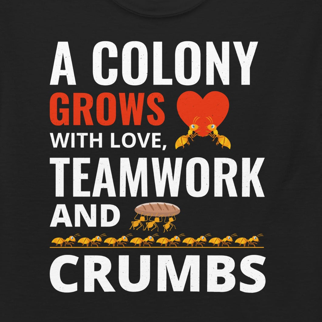 Ant keeper T-shirt with 'A Colony Grows with Love, Teamwork, and Crumbs' design