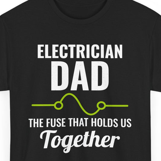 Black t-shirt with "ELECTRICIAN DAD: THE FUSE THAT HOLDS US TOGETHER" and a lightbulb graphic.
