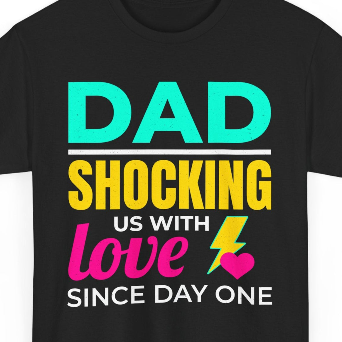 Black t-shirt with "DAD SHOCKING US WITH LOVE SINCE DAY ONE" and a lightning bolt.
