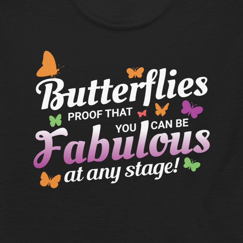 T-shirt with 'Butterflies: Proof That You Can Be Fabulous at Any Stage' text