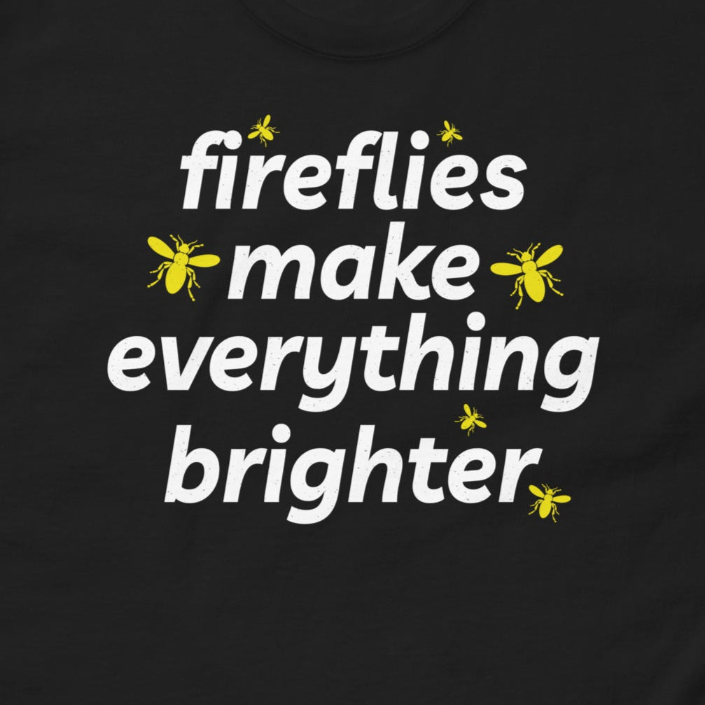 T-shirt with 'Fireflies Make Everything Brighter' text