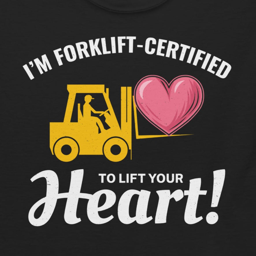 Valentine's Day Forklift Operator T-Shirt with "I’m Forklift-Certified to Lift Your Heart!" slogan