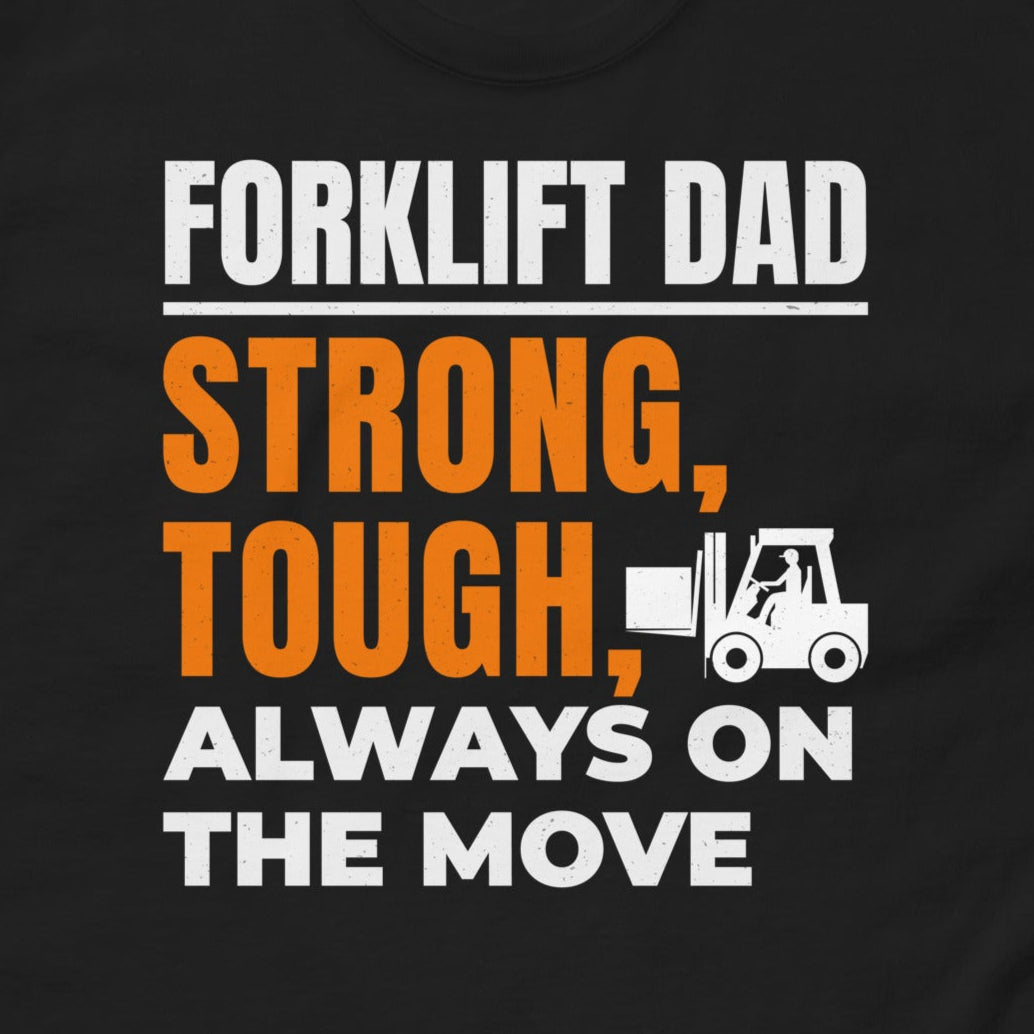 Forklift Dad T-Shirt with "Strong, Tough, Always On the Move" slogan