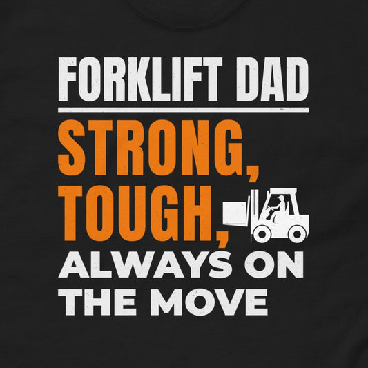 Forklift Dad T-Shirt with "Strong, Tough, Always On the Move" slogan