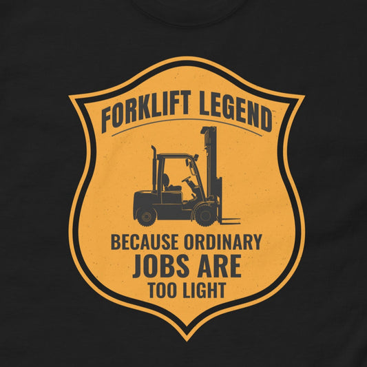 Forklift Legend T-Shirt with "Because Ordinary Jobs Are Too Light" slogan