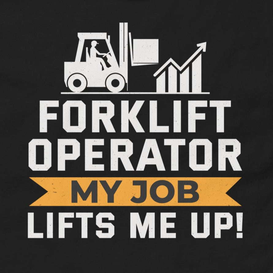 Forklift Operator T-Shirt with "My Job Lifts Me Up!" slogan
