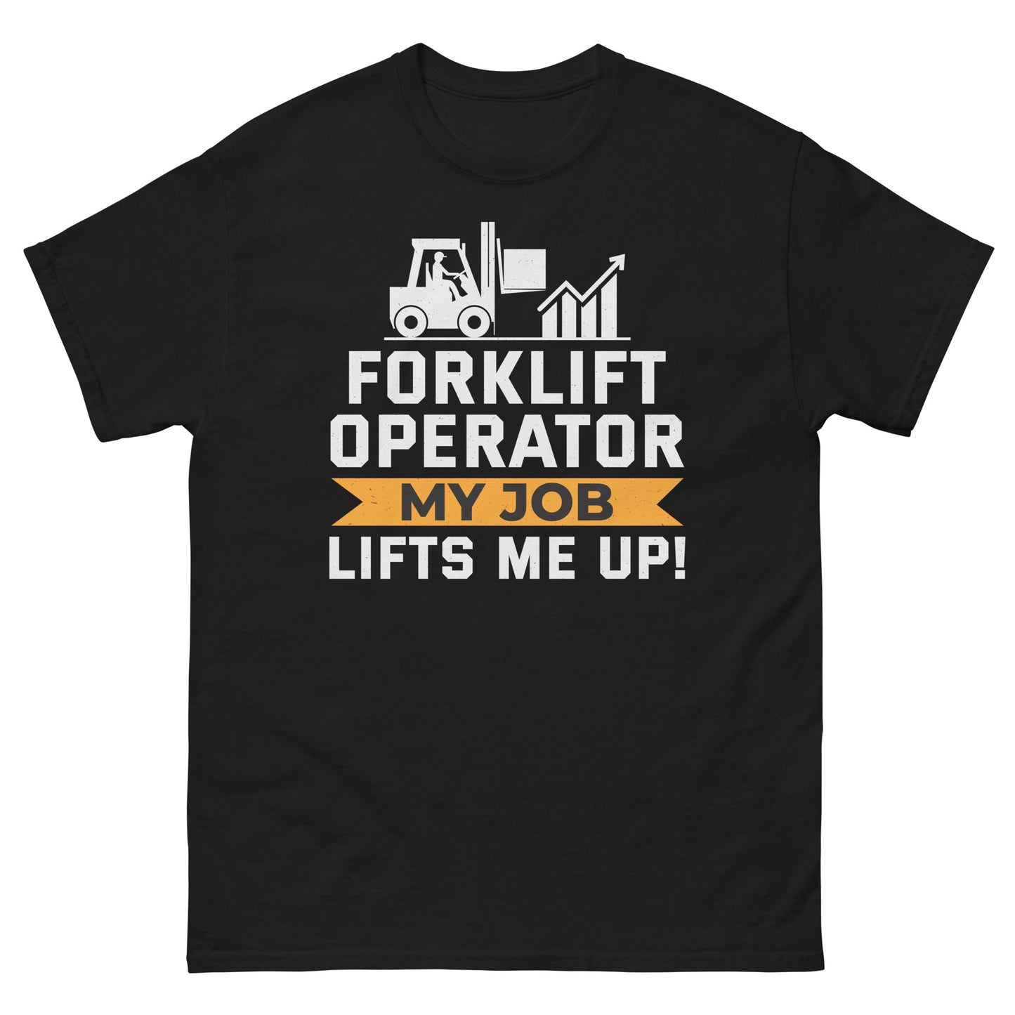 Forklift Operator T-Shirt - My Job Lifts Me Up!