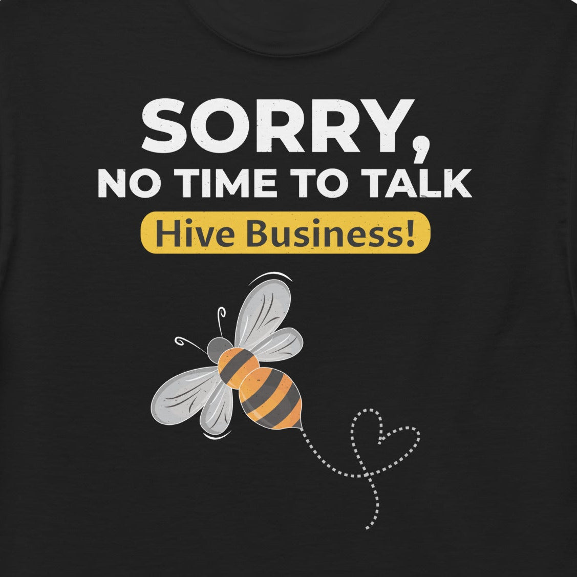 T-shirt with 'Sorry, No Time to Talk – Hive Business!' text