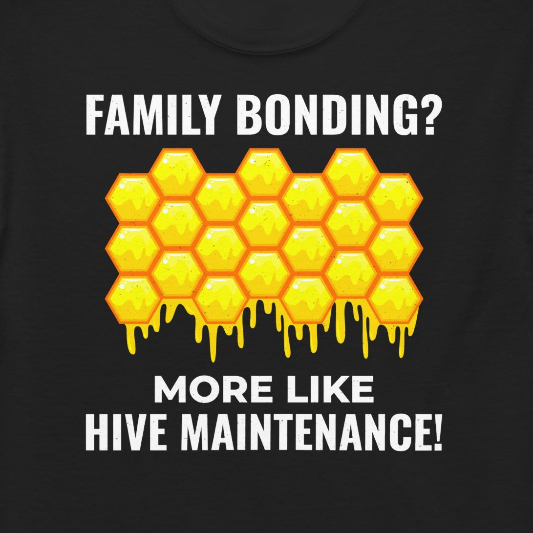 Honeybee lover T-shirt with 'Family Bonding? More Like Hive Maintenance!' design