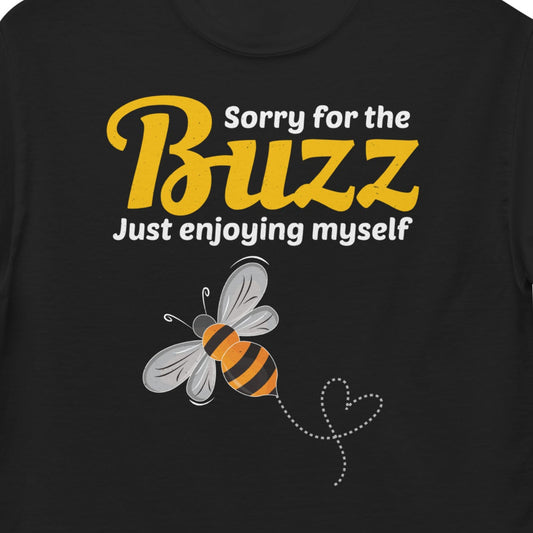 T-shirt with 'Sorry for the Buzz, Just Enjoying Myself' text