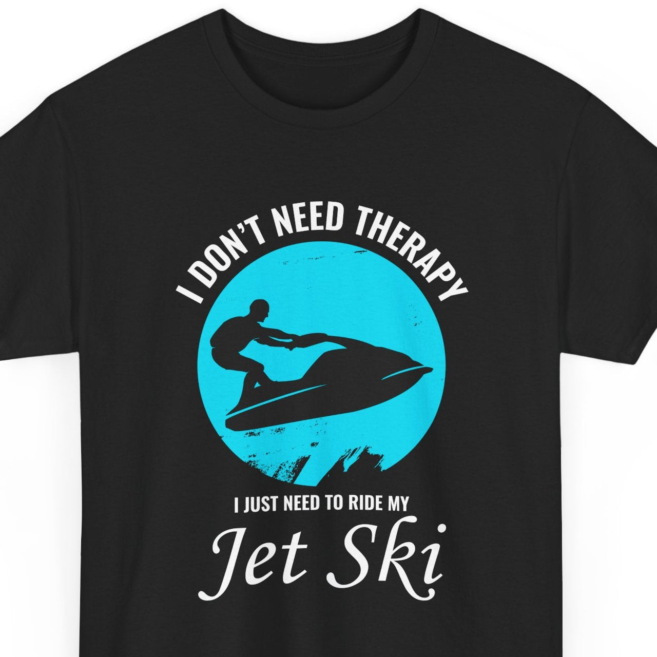 I Don't Need Therapy I Just Need To Ride My Jet Ski T-Shirt