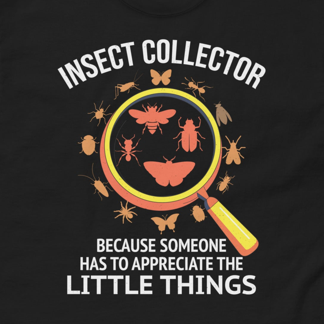 T-shirt with 'Insect Collector: Because Someone Has to Appreciate the Little Things' text