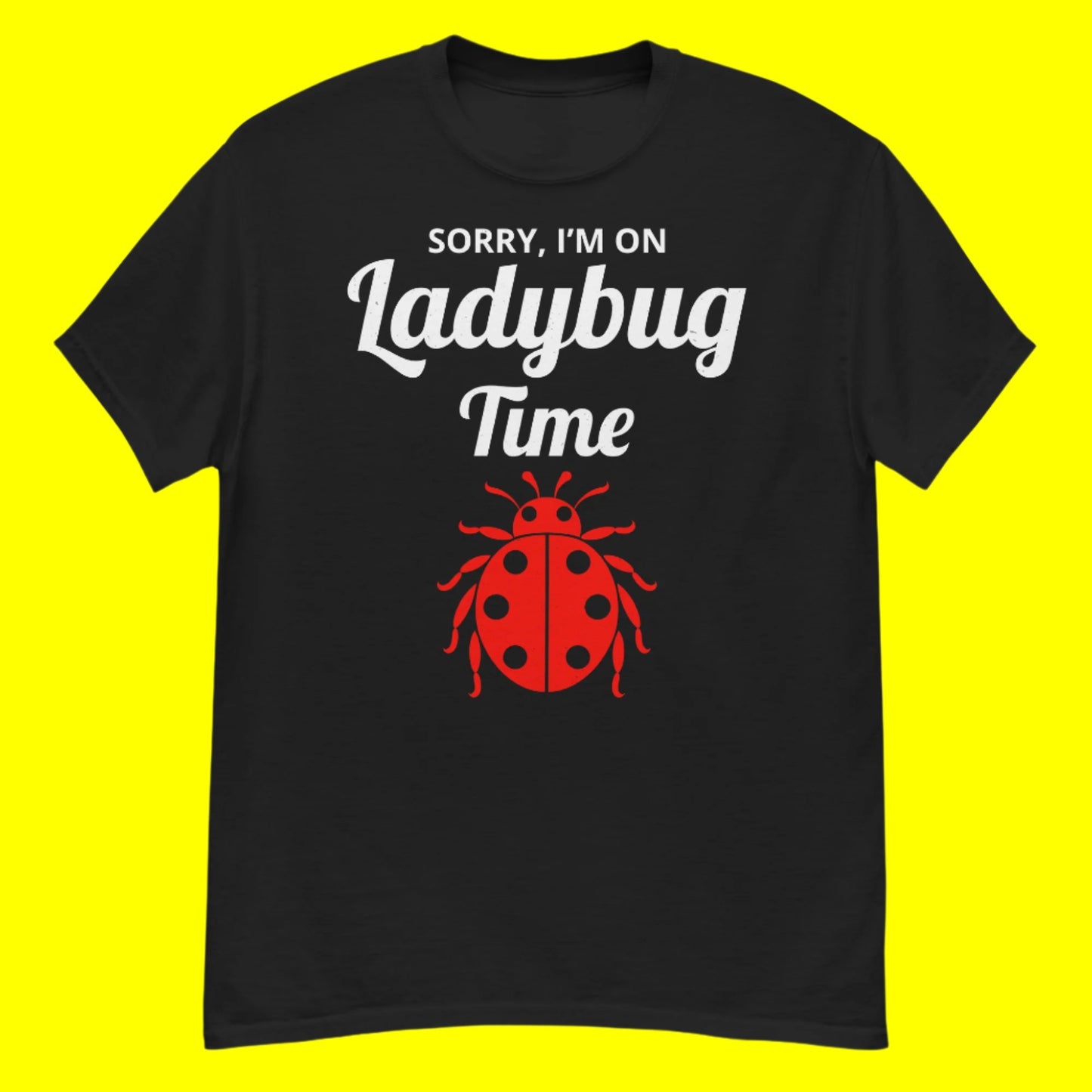Sorry, I'm on Ladybug Time T-Shirt for Nature & Bug Lovers