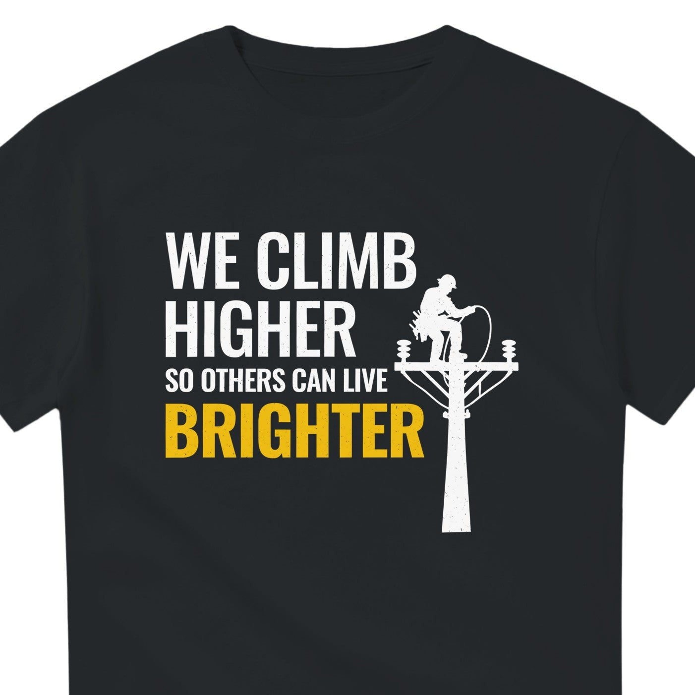 Lineman T-Shirt | We Climb Higher So Others Can Live Brighter
