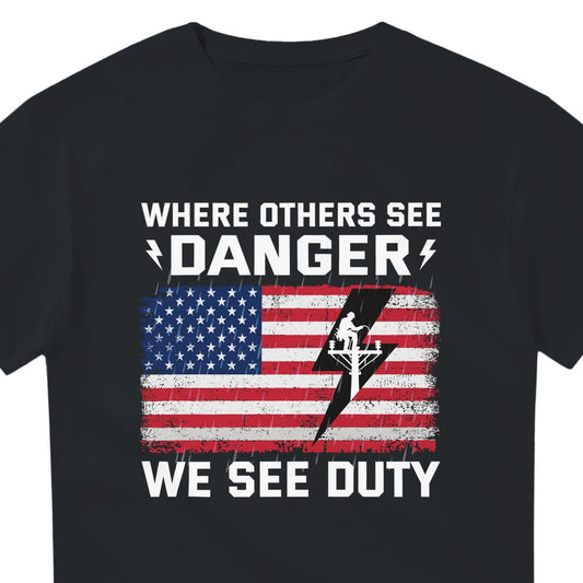 Lineman T-Shirt | Where Others See Danger We See Duty 