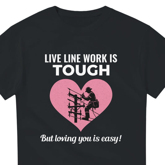 Lineman Valentine T-Shirt | Live Line Work Is Tough But Loving You Is Easy