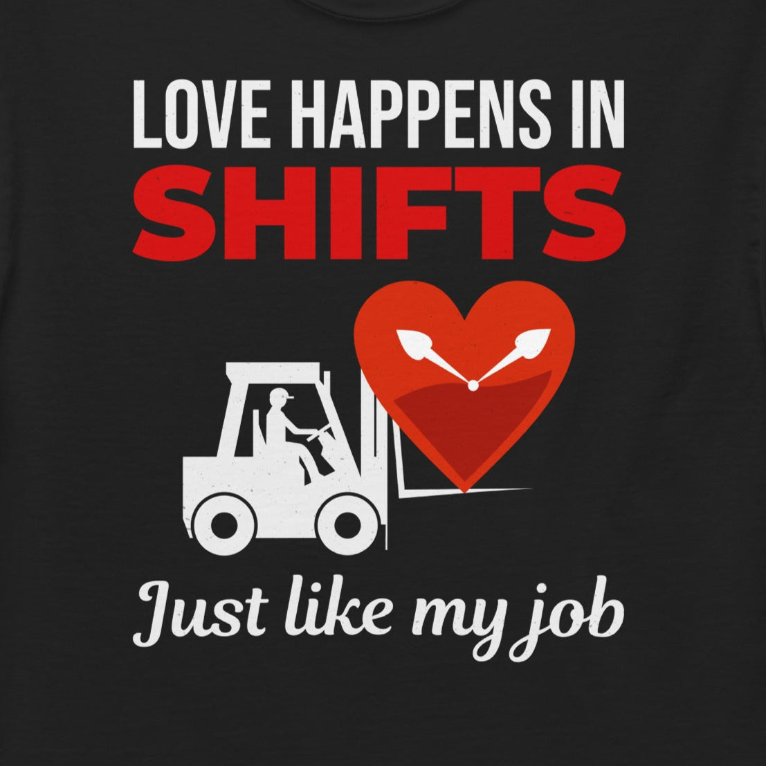 Valentine's Day Forklift Operator T-Shirt with "Love Happens in Shifts, Just Like My Job" slogan