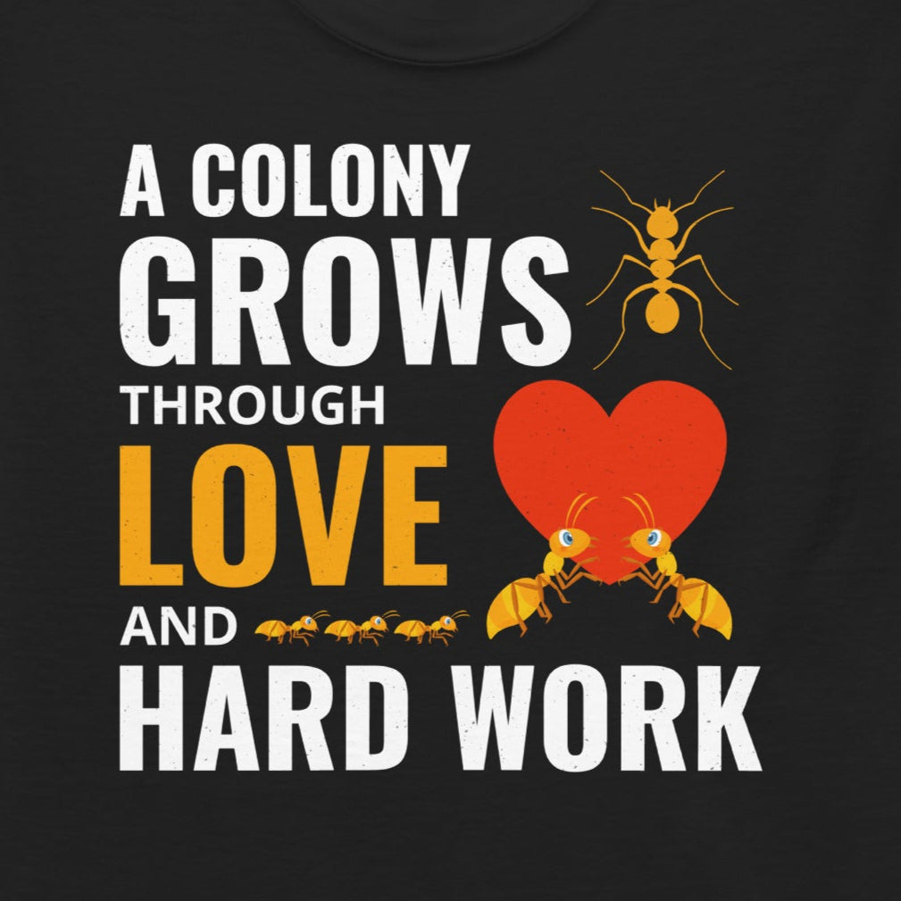 Ant keeper T-shirt with 'A Colony Grows Through Love and Hard Work' slogan