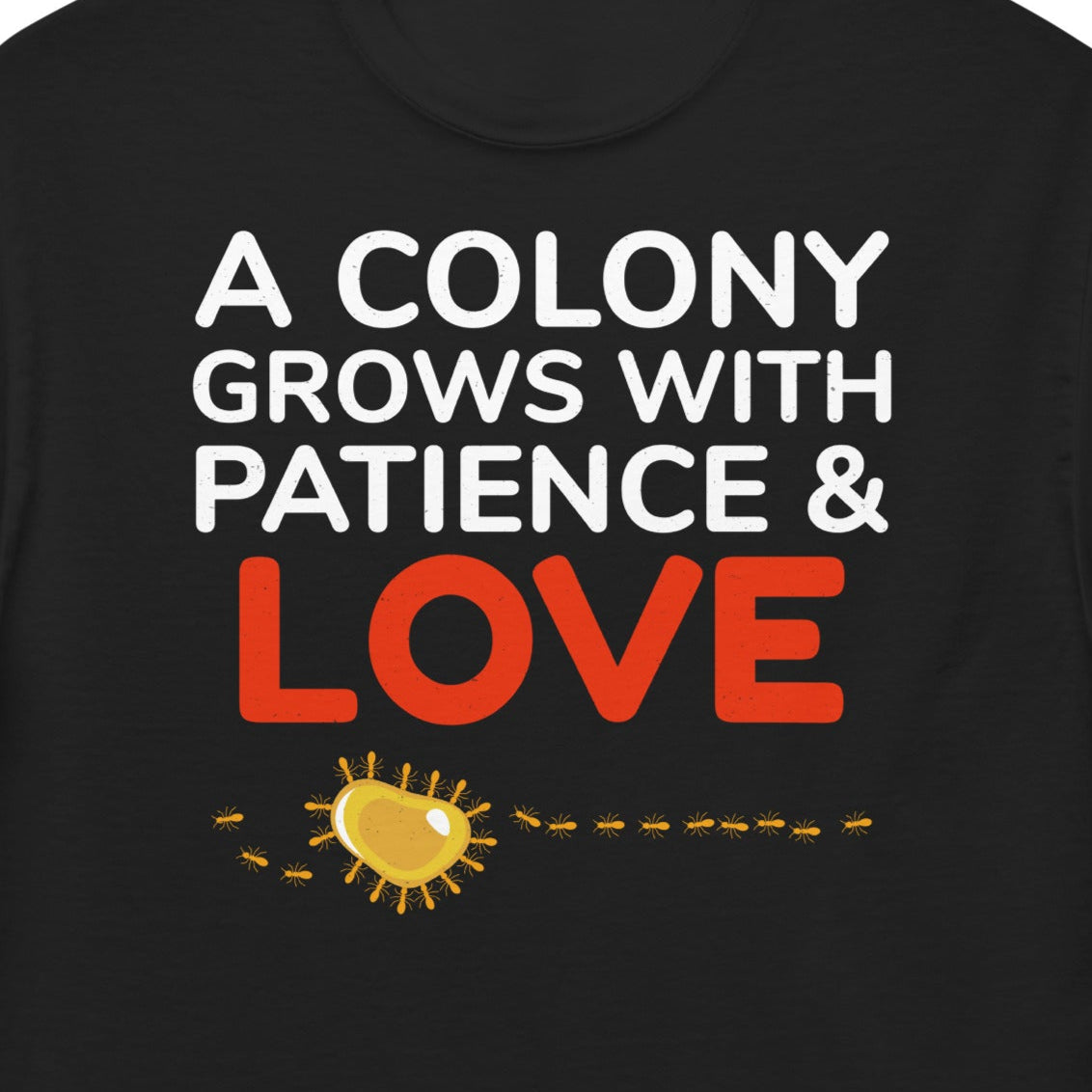 Ant keeper T-shirt with 'A Colony Grows with Patience and Love' slogan