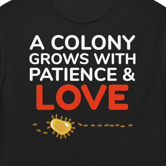 Ant keeper T-shirt with 'A Colony Grows with Patience and Love' slogan