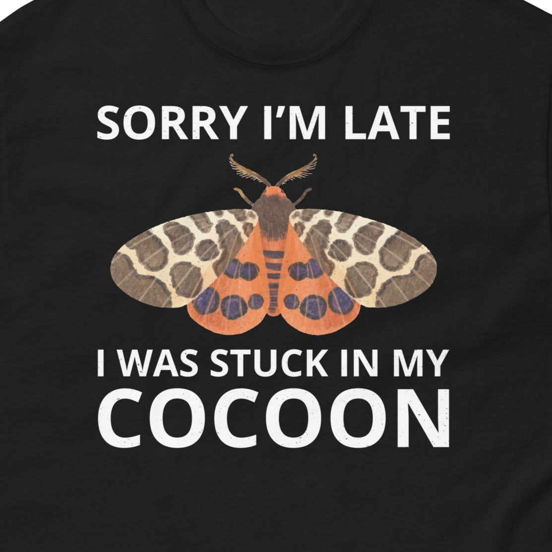 T-shirt with 'Sorry I’m Late, I Was Stuck in My Cocoon' text