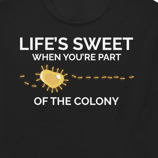 Ant keeper T-shirt with 'Life's Sweet When You're Part of the Colony' slogan
