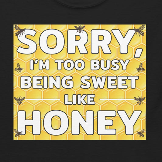Honeybee lover T-shirt with 'Sorry, I'm Too Busy Being Sweet' design