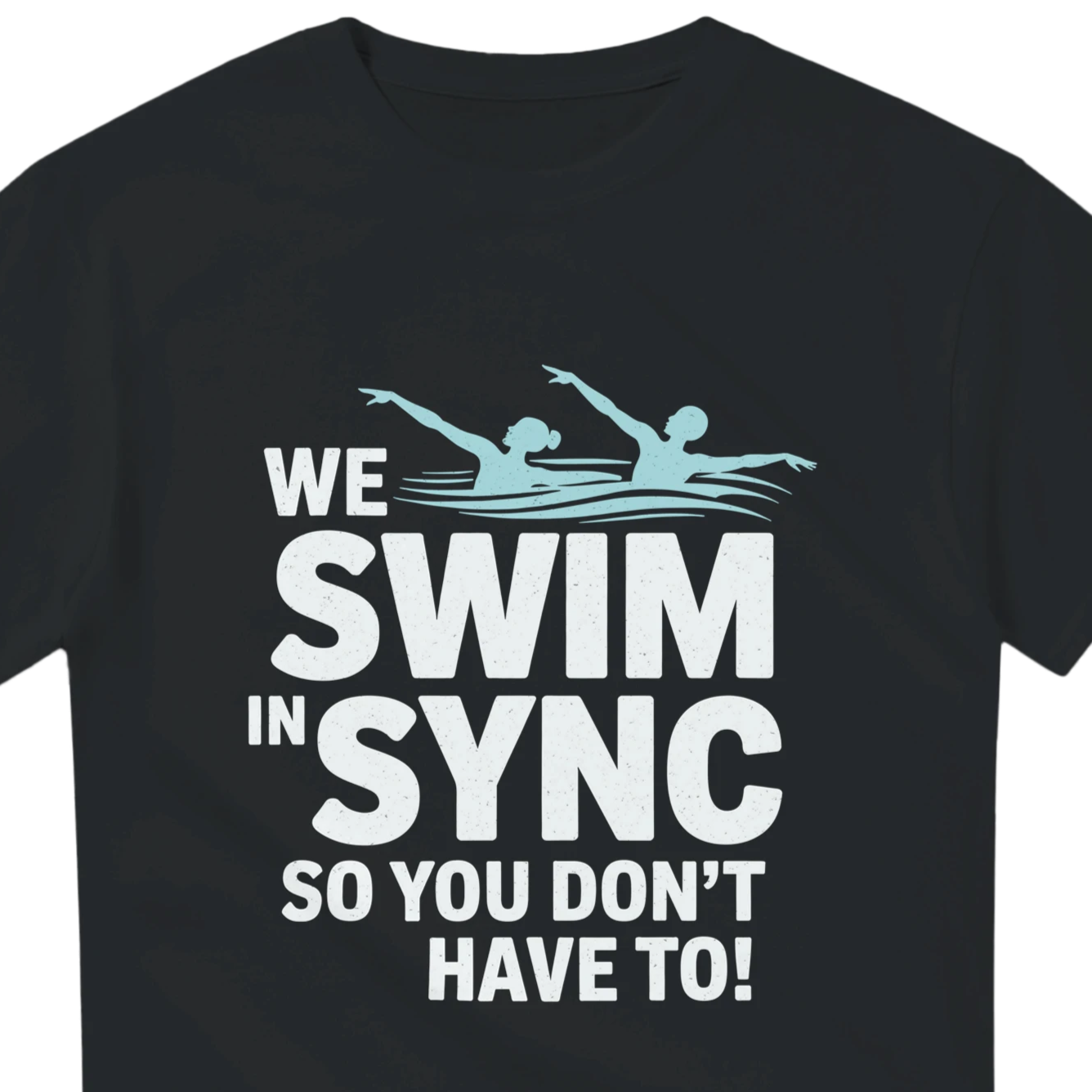 Black t-shirt with 'We Swim in Sync so You Don't Have To!' text and swimmer graphics on a white background