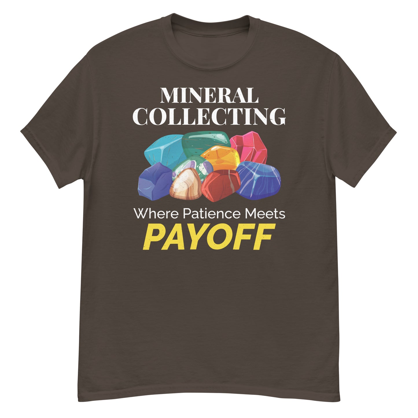 Mineral Collecting: Where Patience Meets Payoff T-Shirt for Crystal Lovers