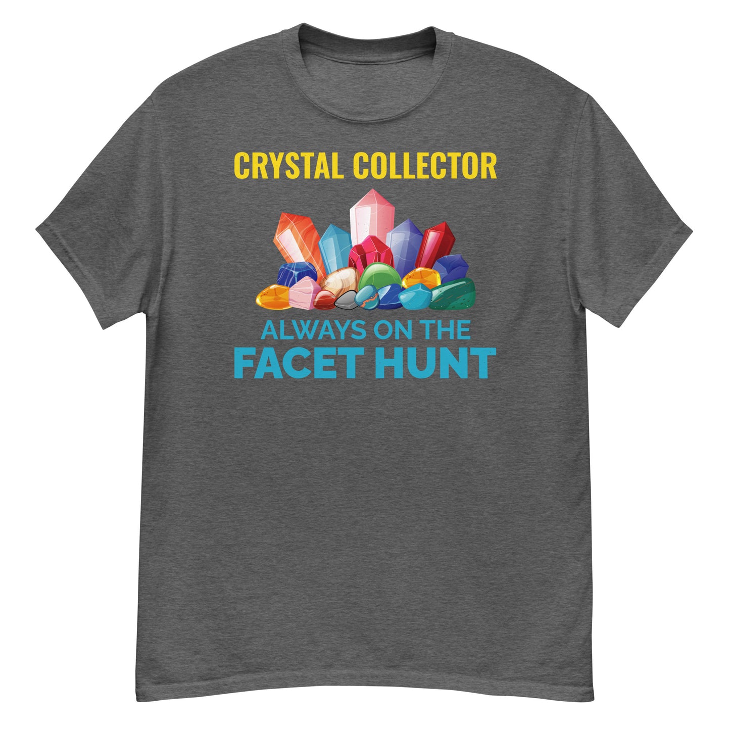 Crystal Collector: Always on the Facet Hunt T-Shirt for Mineral Lovers